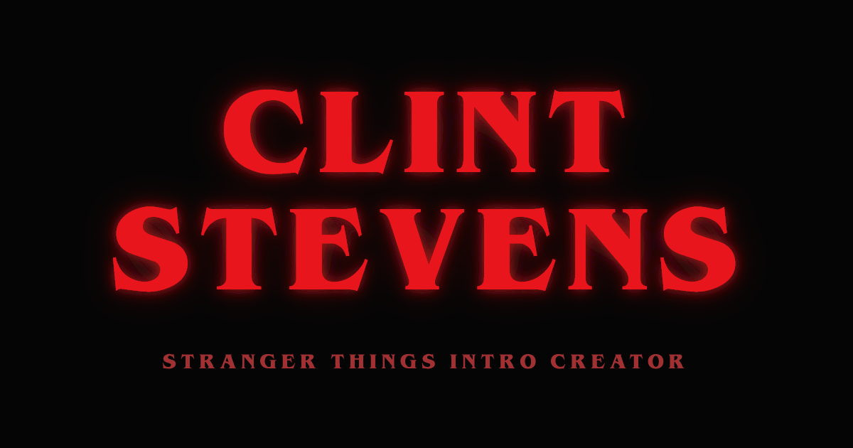 CLINT STEVENS | Stranger Things Intro Creator