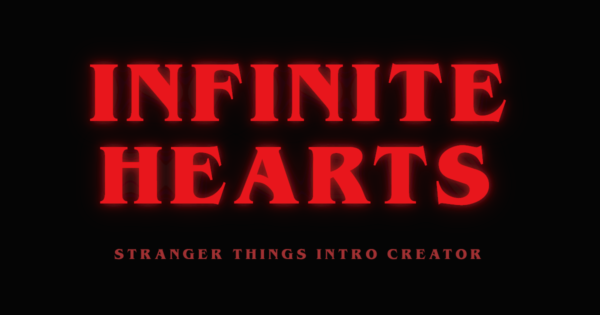 INFINITE HEARTS | Stranger Things Intro Creator