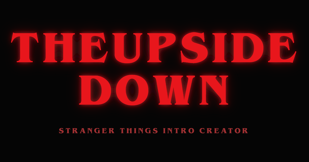 THEUPSIDE DOWN | Stranger Things Intro Creator